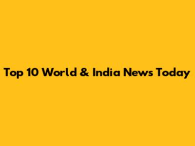 Top 10 World & India News Today