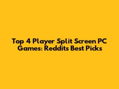 Top 4 Player Split Screen PC Games: Reddit's Best Picks