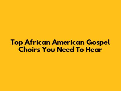 Top African American Gospel Choirs You Need To Hear