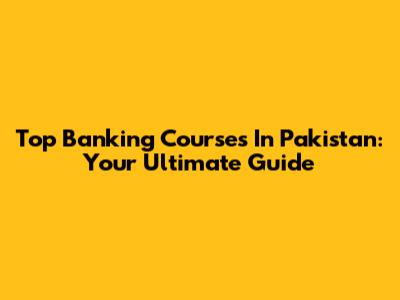 Top Banking Courses In Pakistan: Your Ultimate Guide