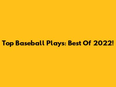 Top Baseball Plays: Best Of 2022!