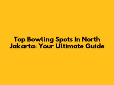 Top Bowling Spots In North Jakarta: Your Ultimate Guide