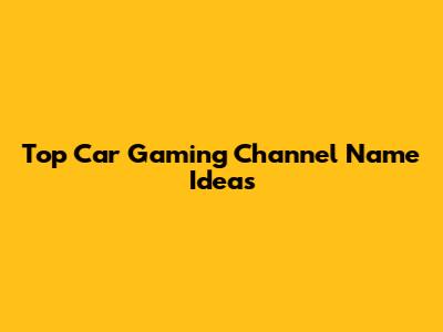 Top Car Gaming Channel Name Ideas