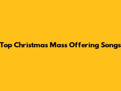 Top Christmas Mass Offering Songs