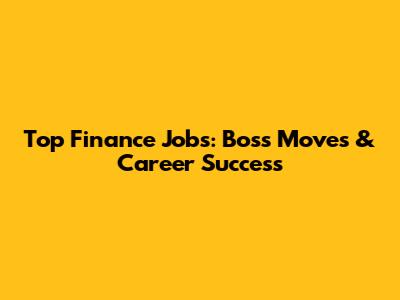 Top Finance Jobs: Boss Moves & Career Success