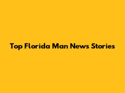 Top Florida Man News Stories