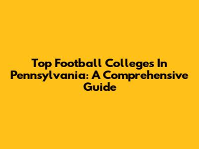 Top Football Colleges In Pennsylvania: A Comprehensive Guide