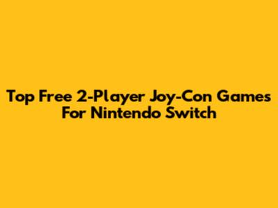 Top Free 2-Player Joy-Con Games For Nintendo Switch