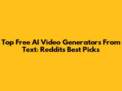 Top Free AI Video Generators From Text: Reddit's Best Picks