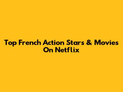 Top French Action Stars & Movies On Netflix