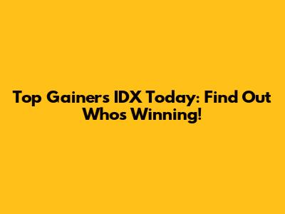 Top Gainers IDX Today: Find Out Who's Winning!