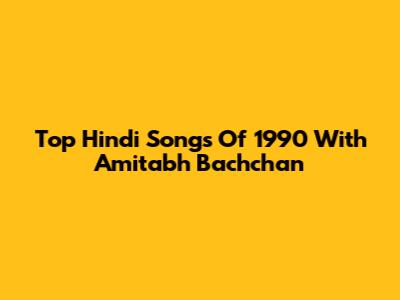 Top Hindi Songs Of 1990 With Amitabh Bachchan