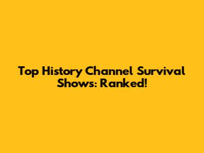 Top History Channel Survival Shows: Ranked!