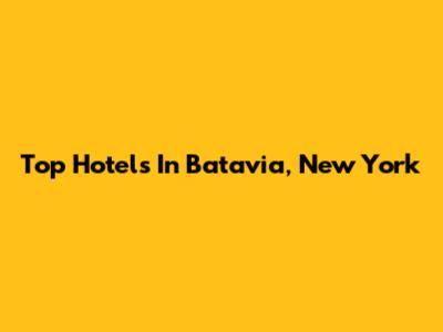 Top Hotels In Batavia, New York