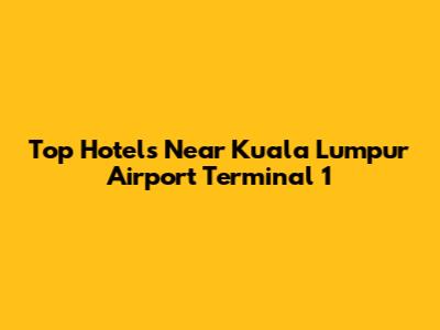Top Hotels Near Kuala Lumpur Airport Terminal 1