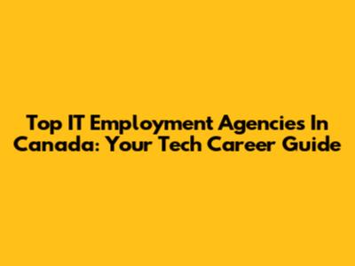 Top IT Employment Agencies In Canada: Your Tech Career Guide