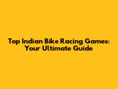 Top Indian Bike Racing Games: Your Ultimate Guide