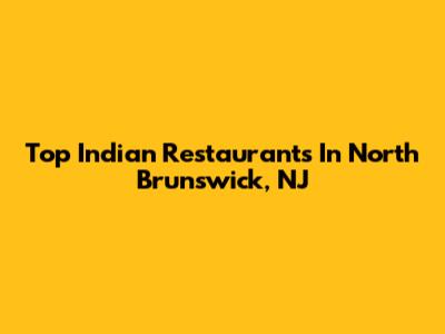 Top Indian Restaurants In North Brunswick, NJ