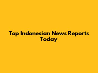 Top Indonesian News Reports Today