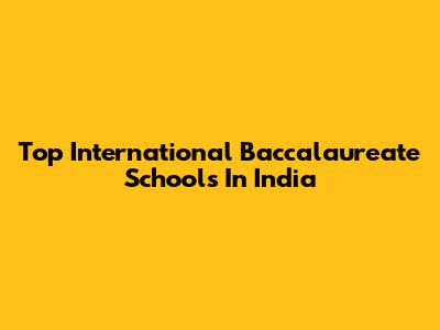 Top International Baccalaureate Schools In India
