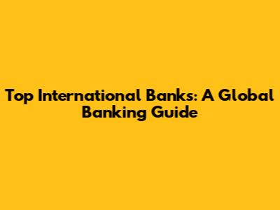 Top International Banks: A Global Banking Guide