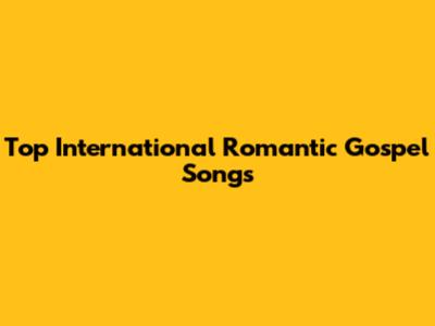 Top International Romantic Gospel Songs