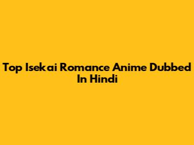 Top Isekai Romance Anime Dubbed In Hindi