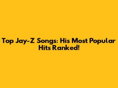 Top Jay-Z Songs: His Most Popular Hits Ranked!