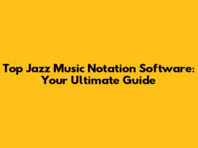 Top Jazz Music Notation Software: Your Ultimate Guide