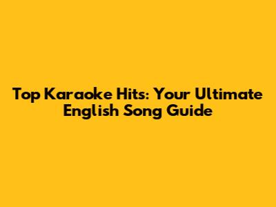 Top Karaoke Hits: Your Ultimate English Song Guide