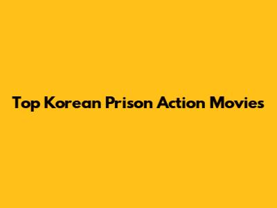 Top Korean Prison Action Movies