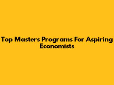 Top Master's Programs For Aspiring Economists