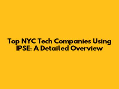 Top NYC Tech Companies Using IPSE: A Detailed Overview
