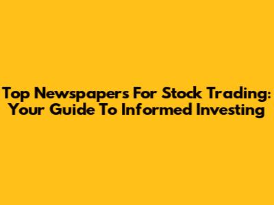 Top Newspapers For Stock Trading: Your Guide To Informed Investing