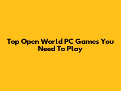 Top Open World PC Games You Need To Play