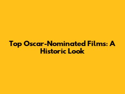Top Oscar-Nominated Films: A Historic Look