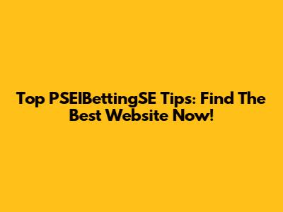 Top PSEIBettingSE Tips: Find The Best Website Now!