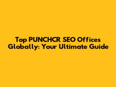 Top PUNCHCR SEO Offices Globally: Your Ultimate Guide