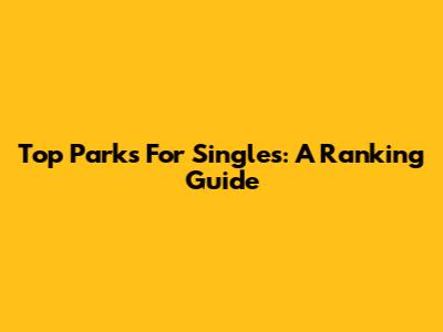 Top Parks For Singles: A Ranking Guide