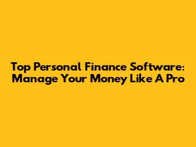 Top Personal Finance Software: Manage Your Money Like A Pro