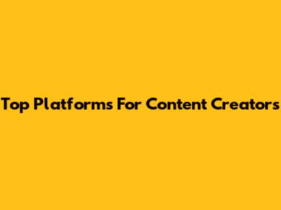Top Platforms For Content Creators