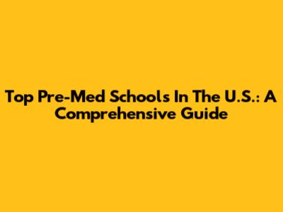 Top Pre-Med Schools In The U.S.: A Comprehensive Guide