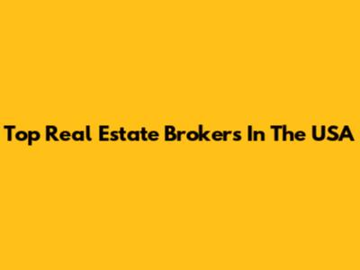 Top Real Estate Brokers In The USA