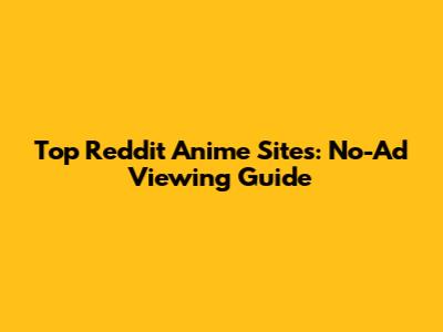 Top Reddit Anime Sites: No-Ad Viewing Guide
