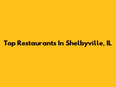 Top Restaurants In Shelbyville, IL