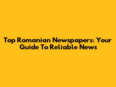 Top Romanian Newspapers: Your Guide To Reliable News