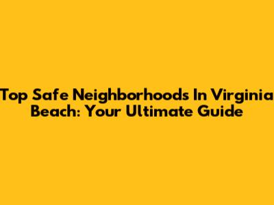 Top Safe Neighborhoods In Virginia Beach: Your Ultimate Guide
