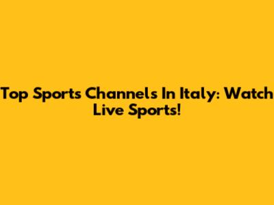 Top Sports Channels In Italy: Watch Live Sports!
