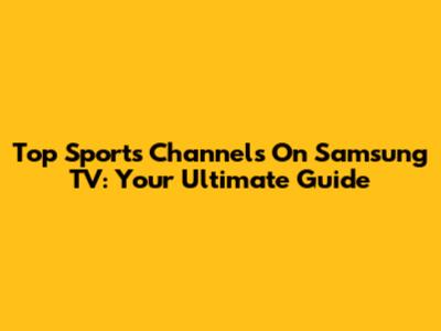 Top Sports Channels On Samsung TV: Your Ultimate Guide
