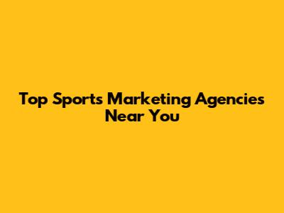 Top Sports Marketing Agencies Near You